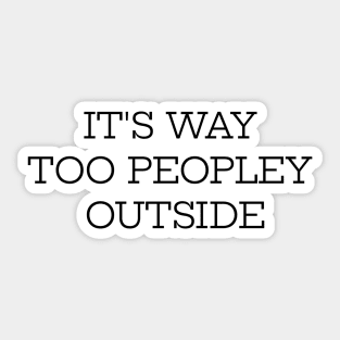 It's Way Too Peopley Outside Sticker